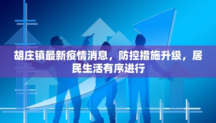 胡庄镇最新疫情消息，防控措施升级，居民生活有序进行