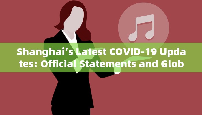 Shanghai’s Latest COVID-19 Updates: Official Statements and Global Reactions in English