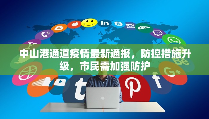 中山港通道疫情最新通报，防控措施升级，市民需加强防护