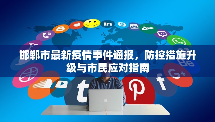 邯郸市最新疫情事件通报，防控措施升级与市民应对指南