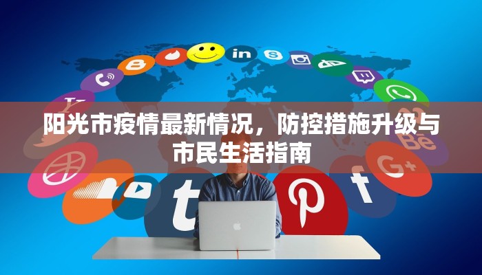 阳光市疫情最新情况，防控措施升级与市民生活指南