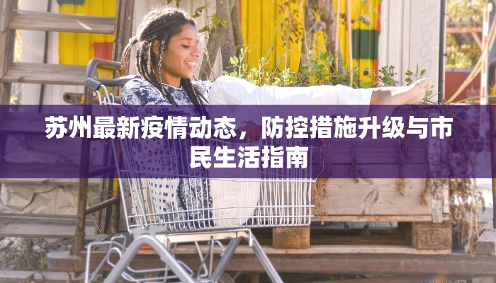 苏州最新疫情动态，防控措施升级与市民生活指南
