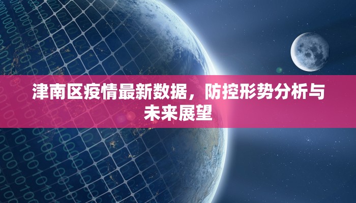 津南区疫情最新数据，防控形势分析与未来展望