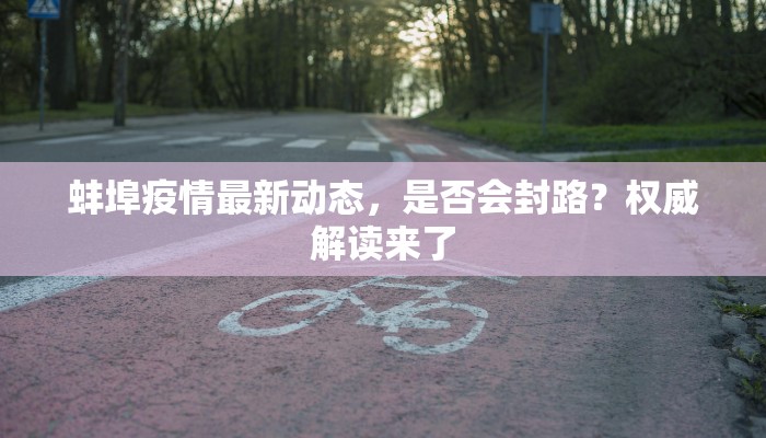 蚌埠疫情最新动态，是否会封路？权威解读来了