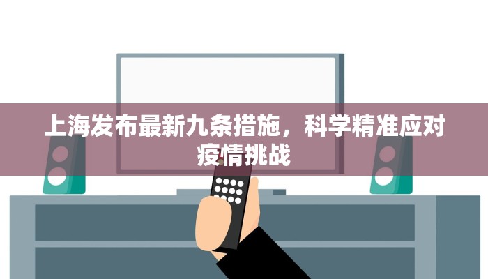上海发布最新九条措施，科学精准应对疫情挑战