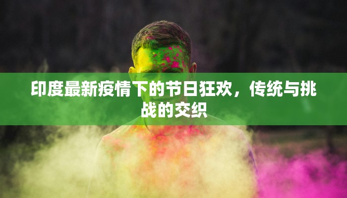 印度最新疫情下的节日狂欢，传统与挑战的交织